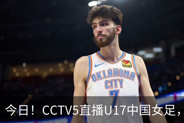 今日！CCTV5直播U17中国女足，5-转国乒，网络转CBA+中超申花出战亚冠+NBA+意甲AC米兰等