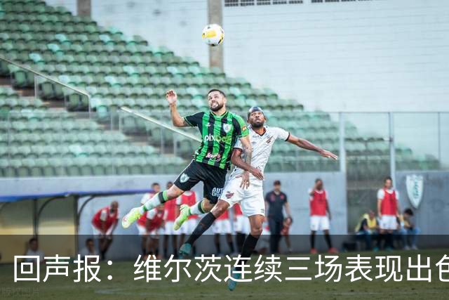 回声报：维尔茨连续三场表现出色，赫拉芬贝赫可能成为右后卫新选择