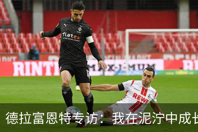 德拉富恩特专访：我在泥泞中成长起来；亚马尔终将成为传奇