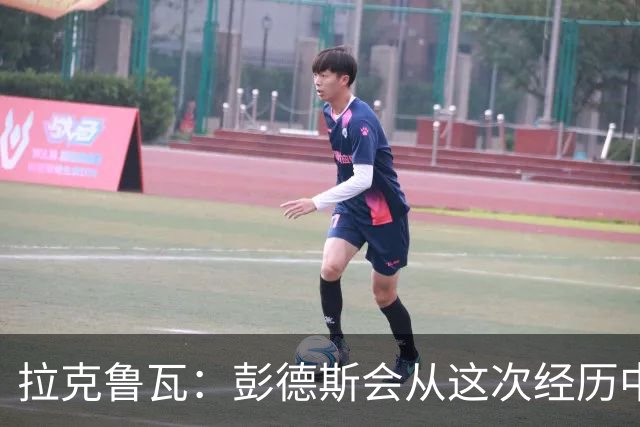 拉克鲁瓦：彭德斯会从这次经历中成长，我们必须帮助他