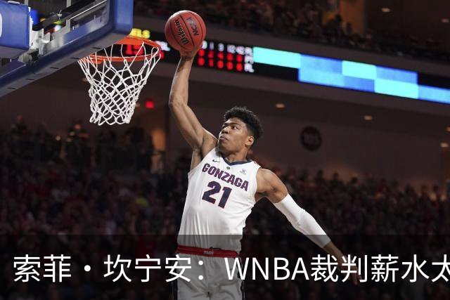 索菲·坎宁安：WNBA裁判薪水太低 如果能提高待遇 他们会更投入