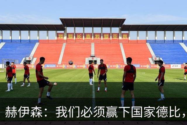 赫伊森：我们必须赢下国家德比，这对我们来说非常重要