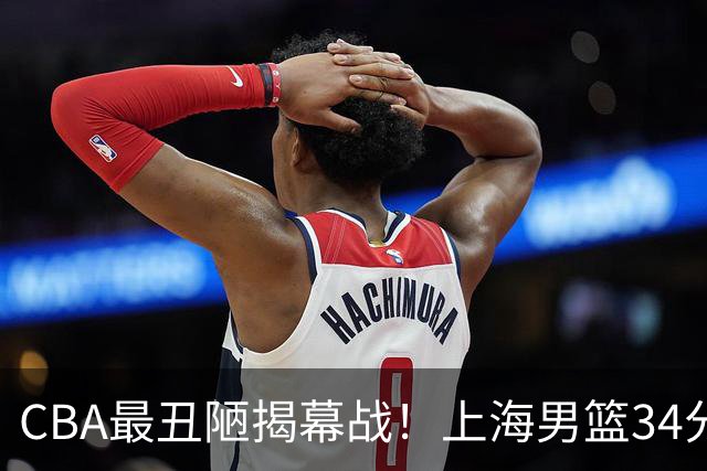 CBA最丑陋揭幕战！上海男篮34分大胜深圳，大爆发：杜锋全场一言不发