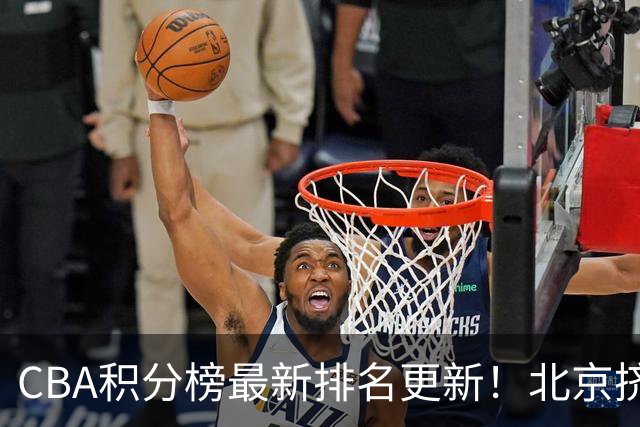 CBA积分榜最新排名更新！北京挤掉上海冲上第一：山西第3广东第11